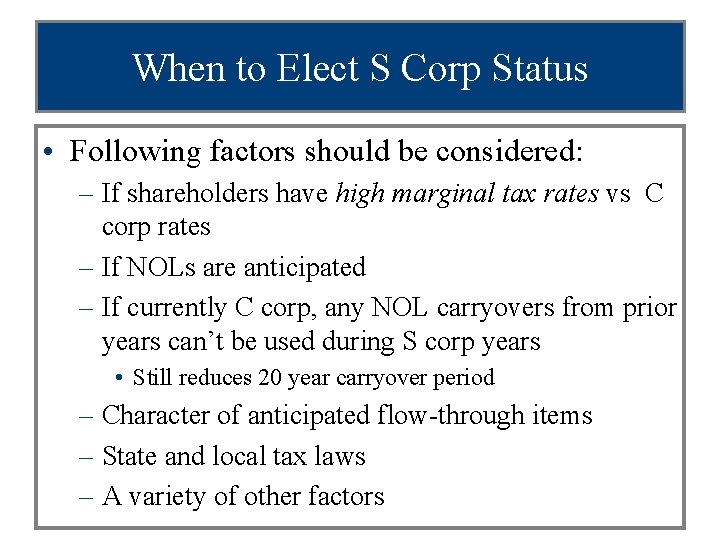 When to Elect S Corp Status • Following factors should be considered: – If