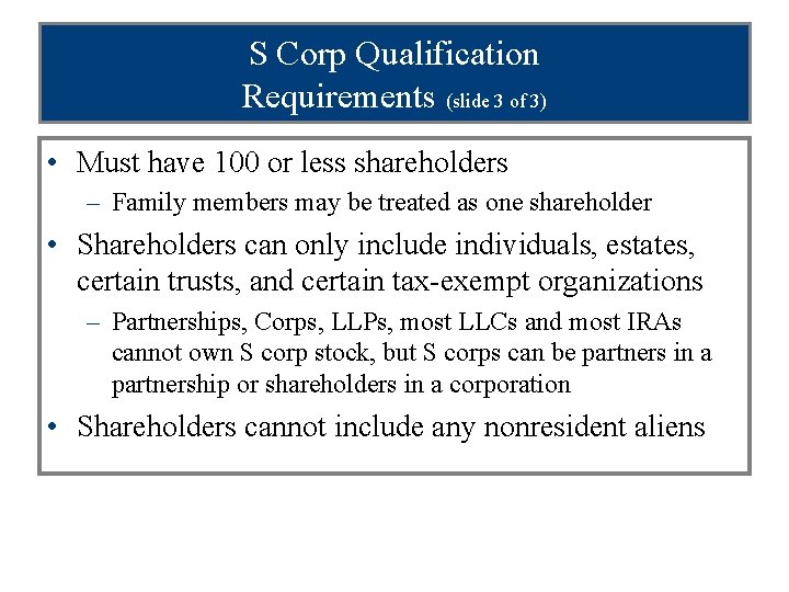 S Corp Qualification Requirements (slide 3 of 3) • Must have 100 or less