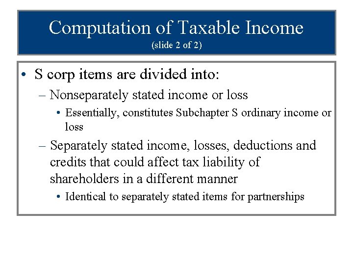 Computation of Taxable Income (slide 2 of 2) • S corp items are divided