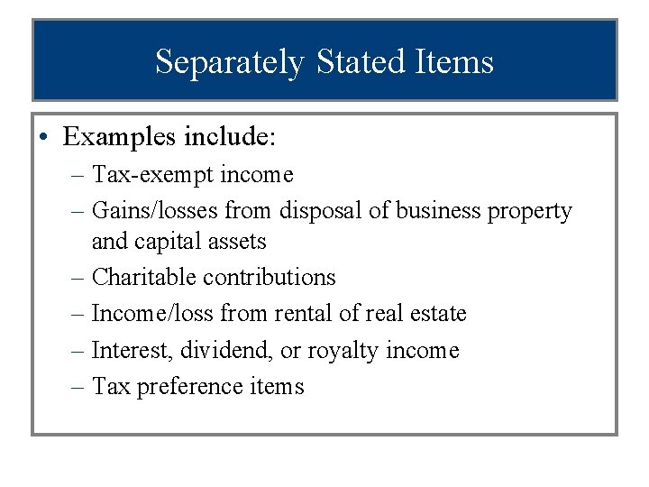 Separately Stated Items • Examples include: – Tax-exempt income – Gains/losses from disposal of