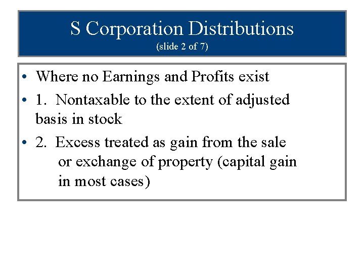 S Corporation Distributions (slide 2 of 7) • Where no Earnings and Profits exist