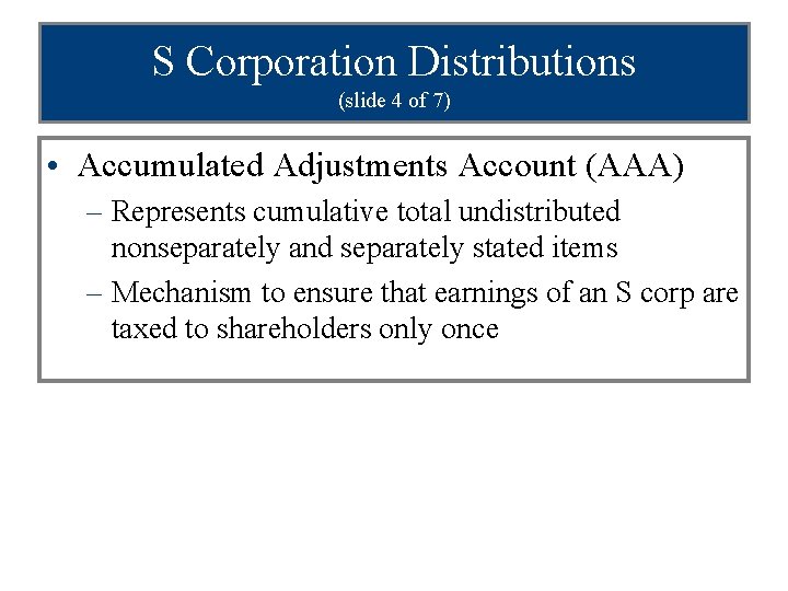 S Corporation Distributions (slide 4 of 7) • Accumulated Adjustments Account (AAA) – Represents