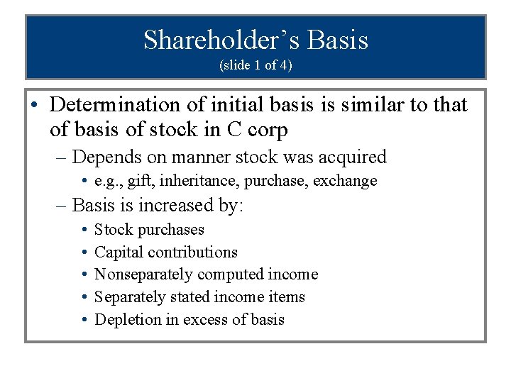 Shareholder’s Basis (slide 1 of 4) • Determination of initial basis is similar to
