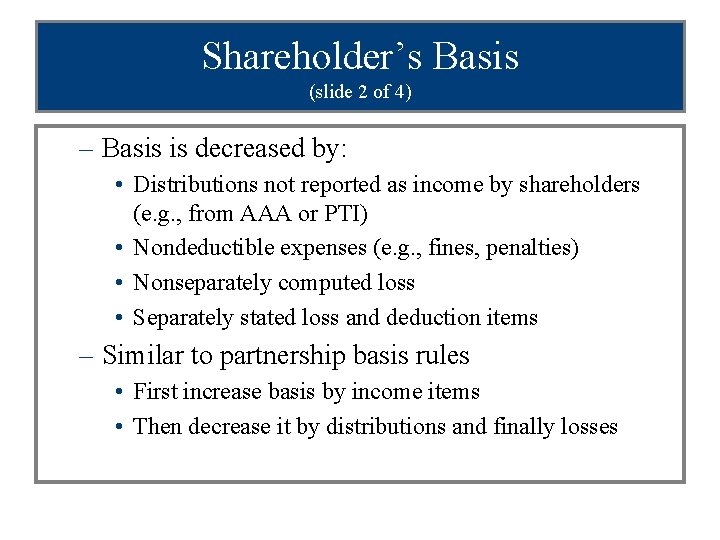 Shareholder’s Basis (slide 2 of 4) – Basis is decreased by: • Distributions not