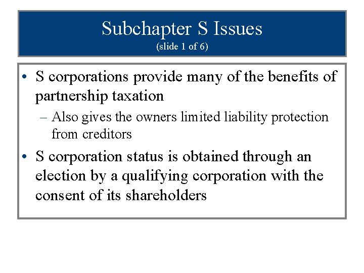 Subchapter S Issues (slide 1 of 6) • S corporations provide many of the