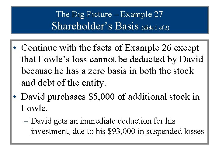 The Big Picture – Example 27 Shareholder’s Basis (slide 1 of 2) • Continue
