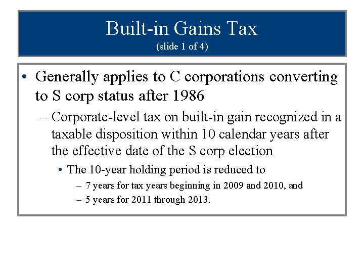 Built-in Gains Tax (slide 1 of 4) • Generally applies to C corporations converting