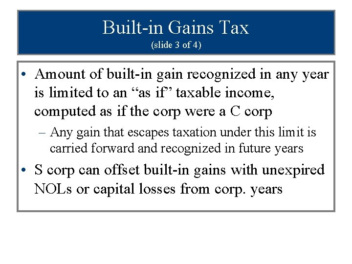 Built-in Gains Tax (slide 3 of 4) • Amount of built-in gain recognized in