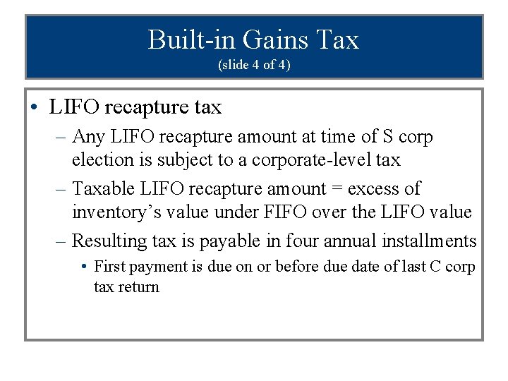 Built-in Gains Tax (slide 4 of 4) • LIFO recapture tax – Any LIFO