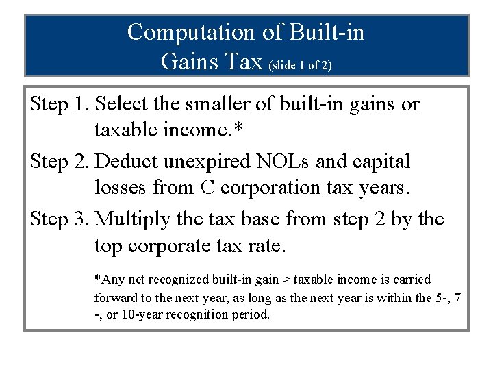 Computation of Built-in Gains Tax (slide 1 of 2) Step 1. Select the smaller