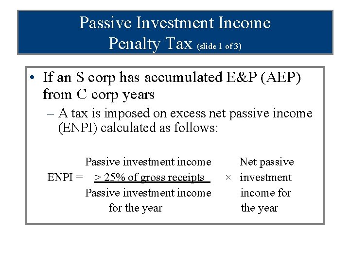 Passive Investment Income Penalty Tax (slide 1 of 3) • If an S corp