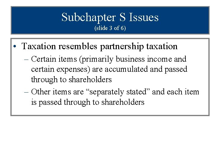 Subchapter S Issues (slide 3 of 6) • Taxation resembles partnership taxation – Certain