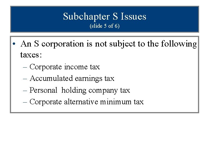 Subchapter S Issues (slide 5 of 6) • An S corporation is not subject