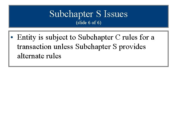 Subchapter S Issues (slide 6 of 6) • Entity is subject to Subchapter C