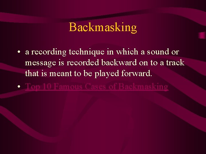 Backmasking • a recording technique in which a sound or message is recorded backward Backmasking • a recording technique in which a sound or message is recorded backward