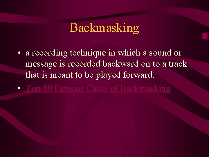 Backmasking • a recording technique in which a sound or message is recorded backward