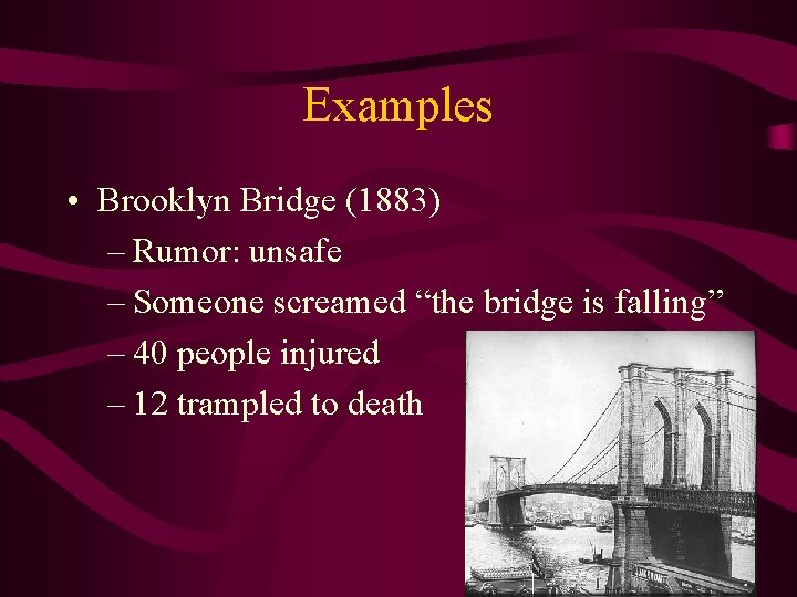 Examples • Brooklyn Bridge (1883) – Rumor: unsafe – Someone screamed “the bridge is