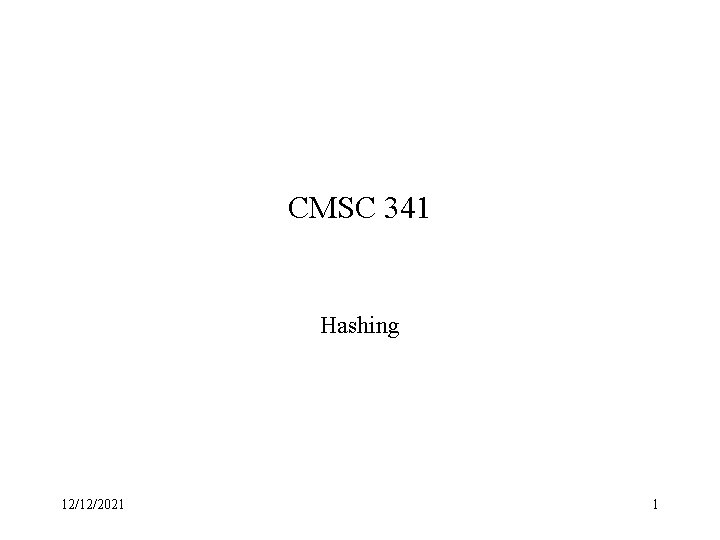 CMSC 341 Hashing 12/12/2021 1 