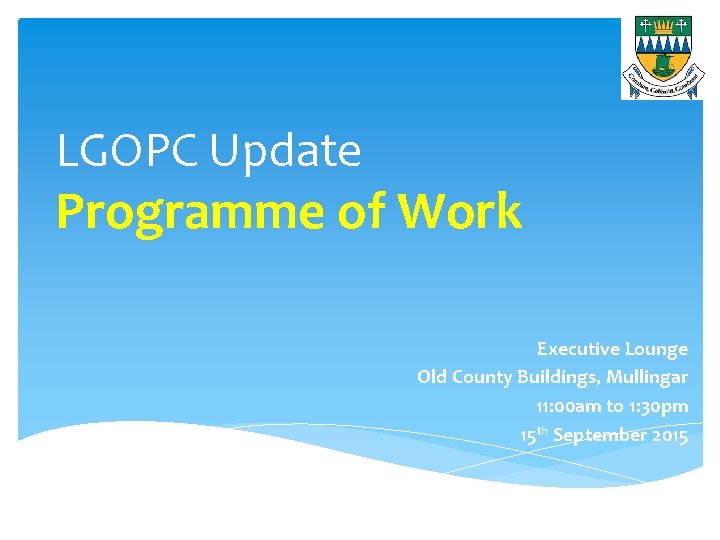 LGOPC Update Programme of Work Executive Lounge Old County Buildings, Mullingar 11: 00 am