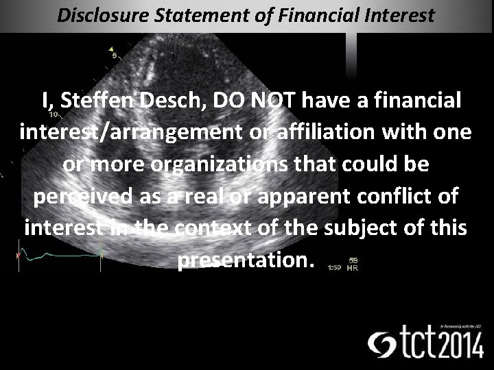 Disclosure Statement of Financial Interest I, Steffen Desch, DO NOT have a financial interest/arrangement