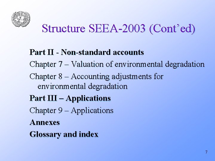 Structure SEEA-2003 (Cont’ed) Part II - Non-standard accounts Chapter 7 – Valuation of environmental