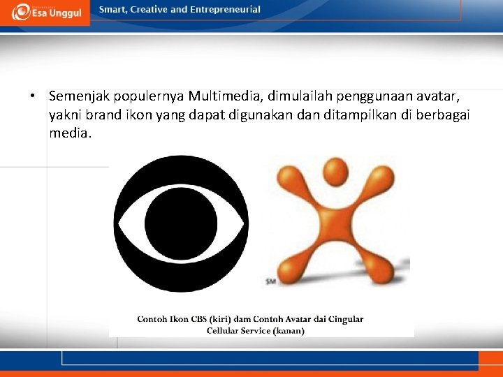 • Semenjak populernya Multimedia, dimulailah penggunaan avatar, yakni brand ikon yang dapat digunakan • Semenjak populernya Multimedia, dimulailah penggunaan avatar, yakni brand ikon yang dapat digunakan