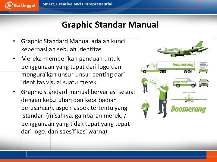 Graphic Standar Manual • Graphic Standard Manual adalah kunci keberhasilan sebuah identitas. • Mereka