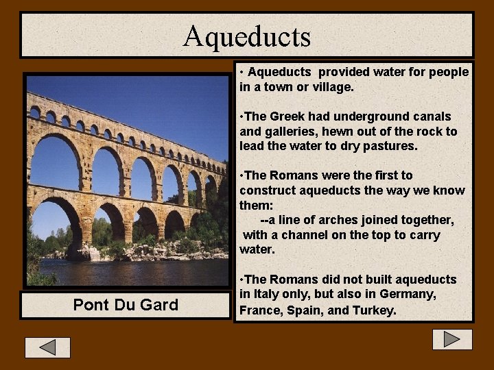 Aqueducts • Aqueducts provided water for people in a town or village. • The