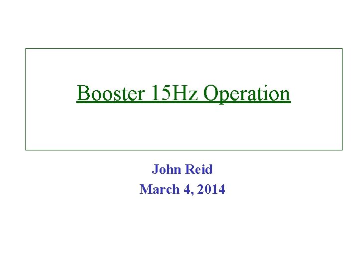 Booster 15 Hz Operation John Reid March 4, 2014 