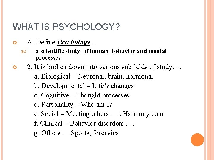WHAT IS PSYCHOLOGY? A. Define Psychology – a scientific study of human behavior and