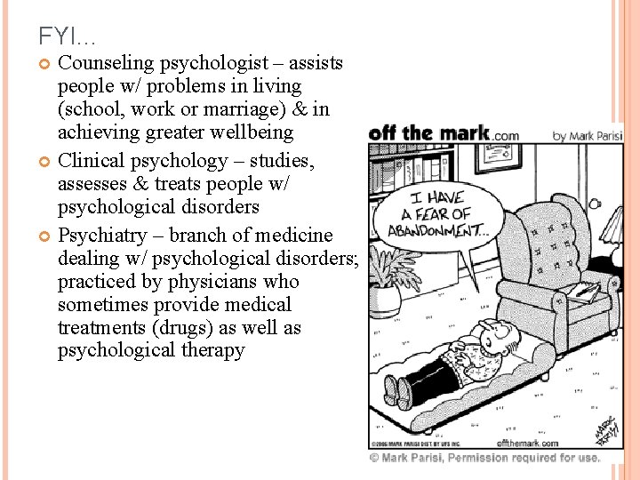 FYI… Counseling psychologist – assists people w/ problems in living (school, work or marriage)