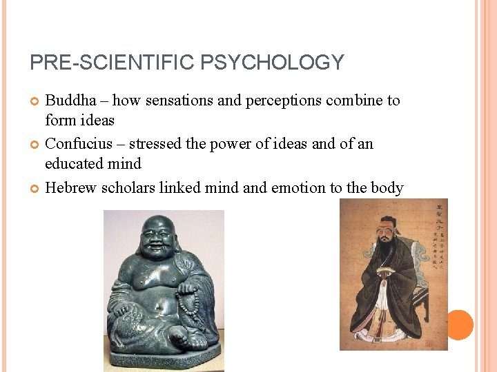 PRE-SCIENTIFIC PSYCHOLOGY Buddha – how sensations and perceptions combine to form ideas Confucius –