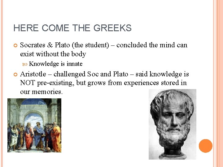 HERE COME THE GREEKS Socrates & Plato (the student) – concluded the mind can