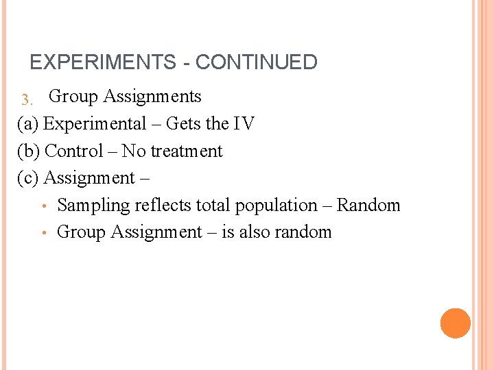 EXPERIMENTS - CONTINUED 3. Group Assignments (a) Experimental – Gets the IV (b) Control