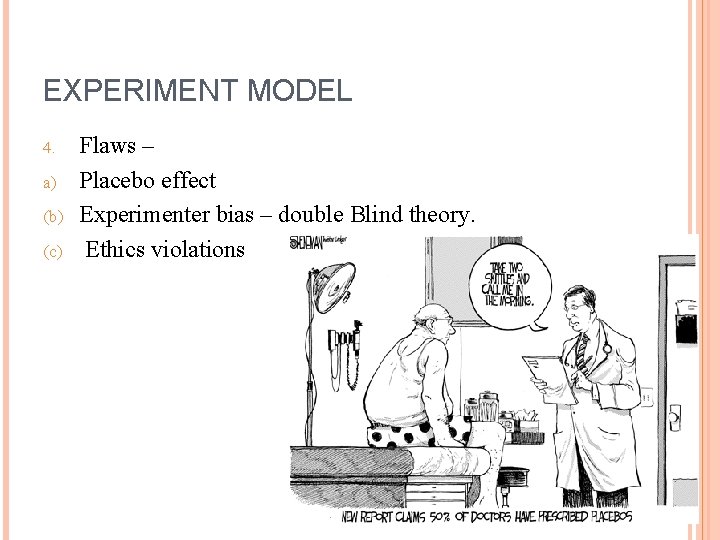 EXPERIMENT MODEL 4. a) (b) (c) Flaws – Placebo effect Experimenter bias – double