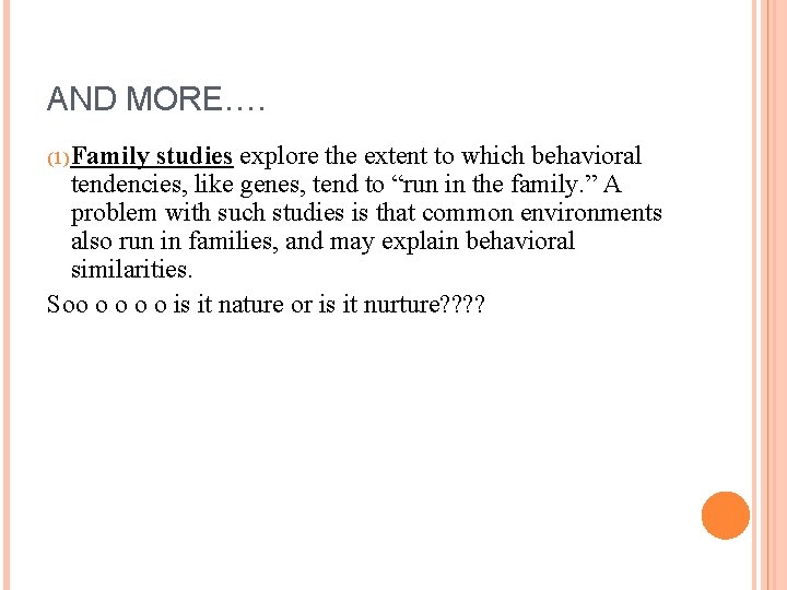 AND MORE…. (1) Family studies explore the extent to which behavioral tendencies, like genes,