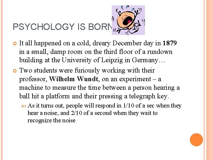 PSYCHOLOGY IS BORN It all happened on a cold, dreary December day in 1879