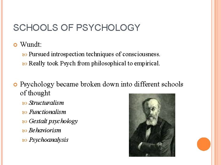 SCHOOLS OF PSYCHOLOGY Wundt: Pursued introspection techniques of consciousness. Really took Psych from philosophical