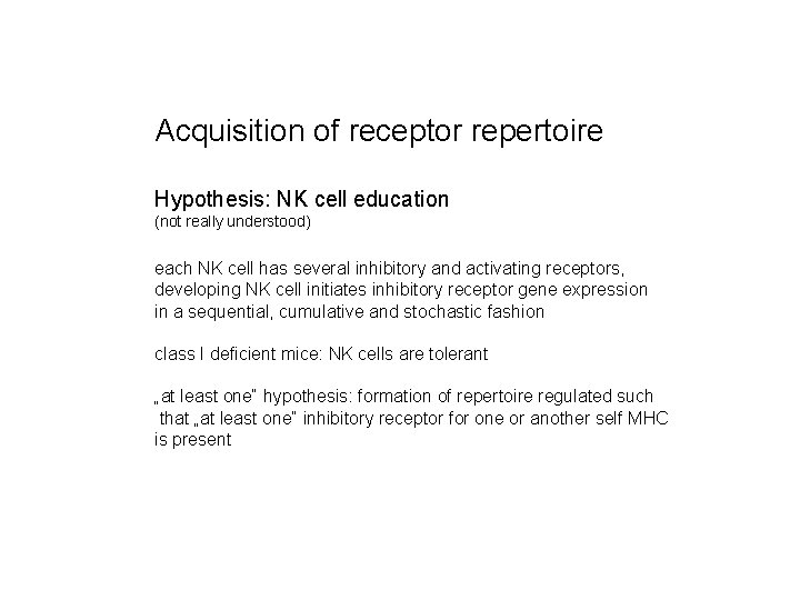 Acquisition of receptor repertoire Hypothesis: NK cell education (not really understood) each NK cell
