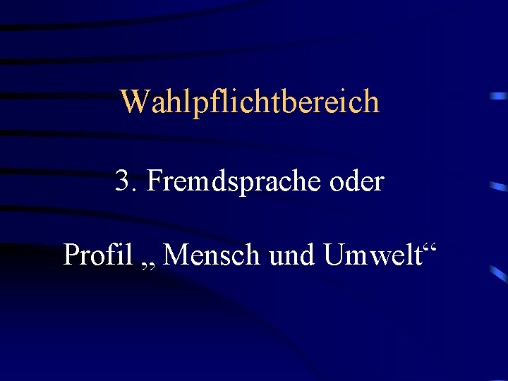 Wahlpflichtbereich 3. Fremdsprache oder Profil „ Mensch und Umwelt“ 