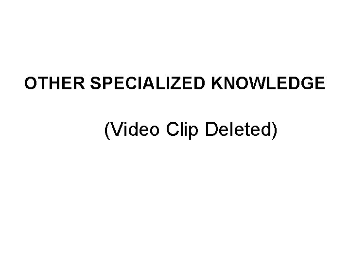 OTHER SPECIALIZED KNOWLEDGE (Video Clip Deleted) 