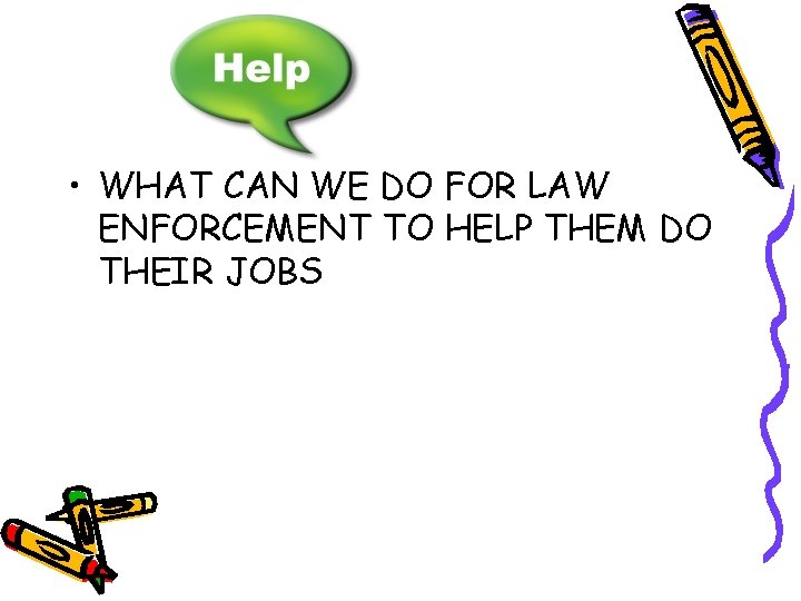  • WHAT CAN WE DO FOR LAW ENFORCEMENT TO HELP THEM DO THEIR