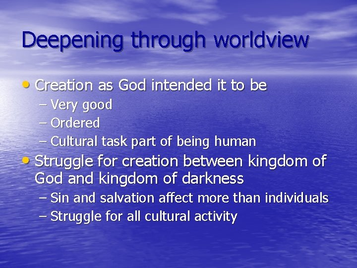 Deepening through worldview • Creation as God intended it to be – Very good