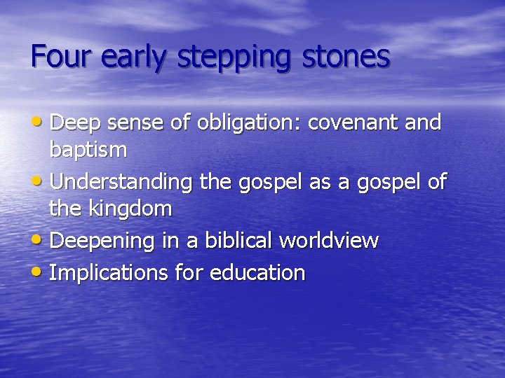 Four early stepping stones • Deep sense of obligation: covenant and baptism • Understanding