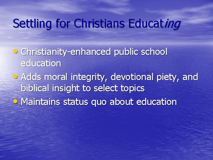 Settling for Christians Educating • Christianity-enhanced public school education • Adds moral integrity, devotional