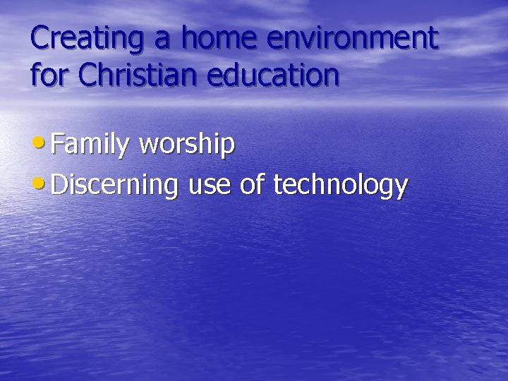 Creating a home environment for Christian education • Family worship • Discerning use of