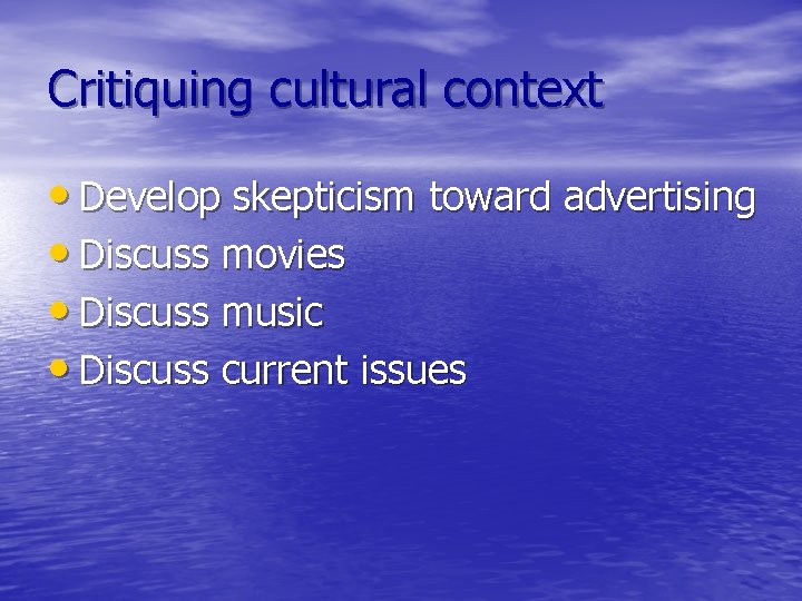 Critiquing cultural context • Develop skepticism toward advertising • Discuss movies • Discuss music