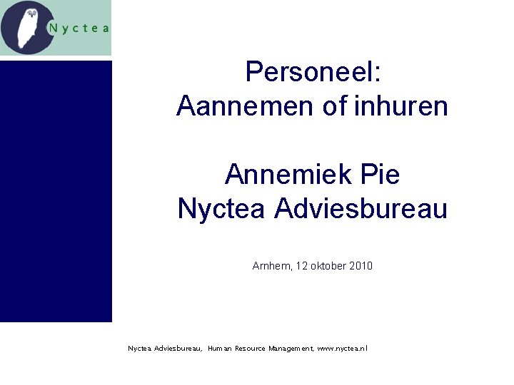 Personeel: Aannemen of inhuren Annemiek Pie Nyctea Adviesbureau Arnhem, 12 oktober 2010 Nyctea Adviesbureau,