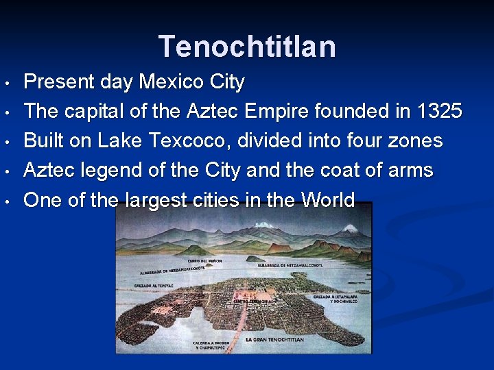 Tenochtitlan • • • Present day Mexico City The capital of the Aztec Empire