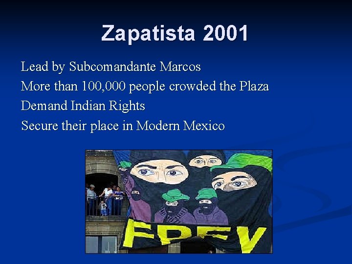 Zapatista 2001 Lead by Subcomandante Marcos More than 100, 000 people crowded the Plaza